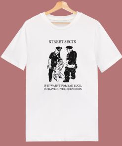 Street Sects If It Wasn’t For Bad Luck T Shirt Style