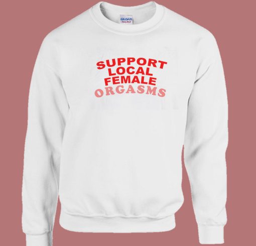 Support Local Female Orgasms 80s Sweatshirt