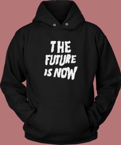 The Future Is Now Graphic Hoodie Style