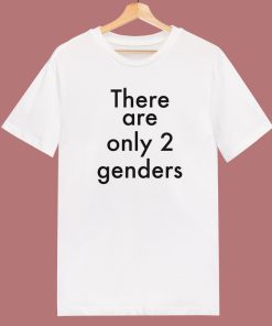 There Are Only Two Genders T Shirt Style