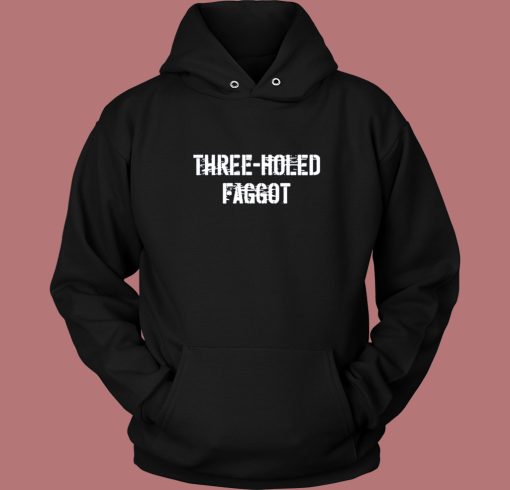 Three Holed Faggot Hoodie Style