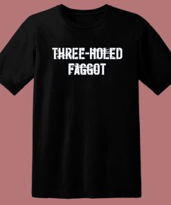 Three Holed Faggot T Shirt Style