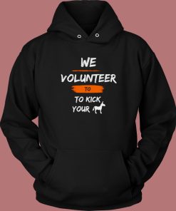 We Volunteer To Kick Your Ass Hoodie Style