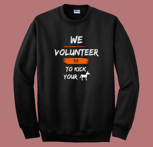 We Volunteer To Kick Your Ass Sweatshirt