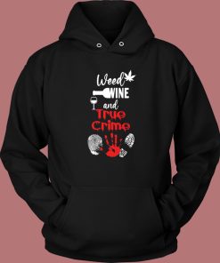 Weed Wine And True Crime Hoodie Style
