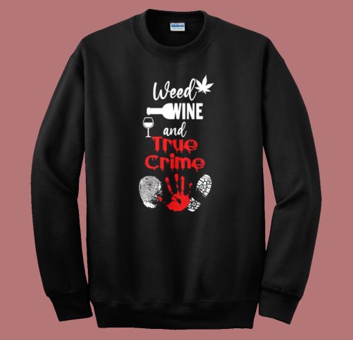 Weed Wine And True Crime Sweatshirt