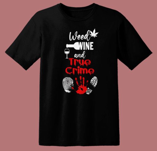 Weed Wine And True Crime T Shirt Style