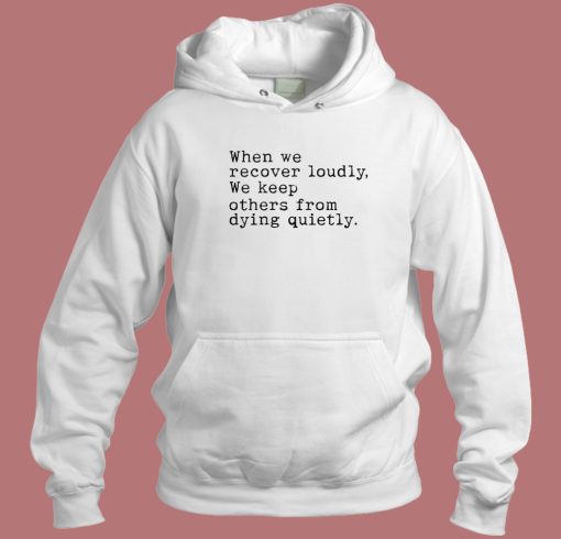 When We Recover Loudly We Keep Others Hoodie Style
