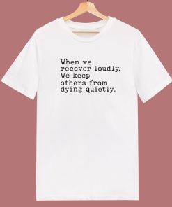When We Recover Loudly We Keep Others T Shirt Style