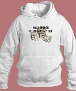 Your Opinion Doesn’t Pay My Bill Hoodie Style