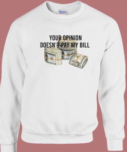 Your Opinion Doesn’t Pay My Bill Sweatshirt