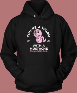 You’re A Worm With A Mustache Hoodie Style