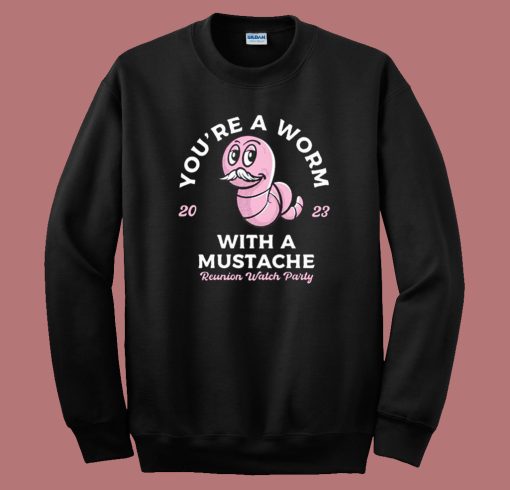 You’re A Worm With A Mustache Sweatshirt