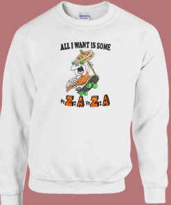 All I Want Is Some Pizza Zaza Sweatshirt