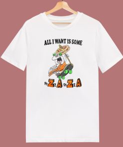 All I Want Is Some Pizza Zaza T Shirt Style