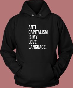 Anti Capitalism Is My Love Language Hoodie Style