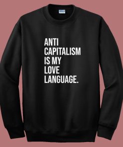 Anti Capitalism Is My Love Language Sweatshirt