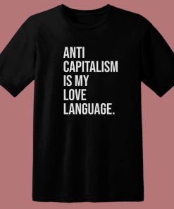Anti Capitalism Is My Love Language T Shirt Style