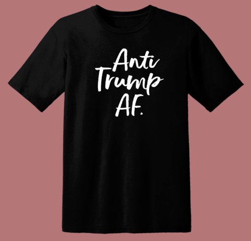 Anti Trump AF T Shirt Style