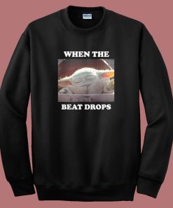 Baby Yoda When The Beat Drops Sweatshirt