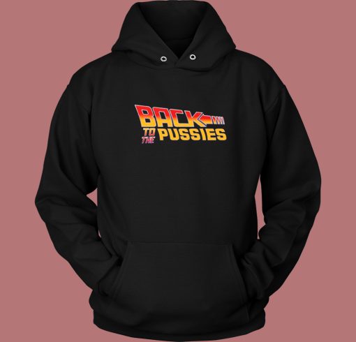 Back To The Pussies Hoodie Style