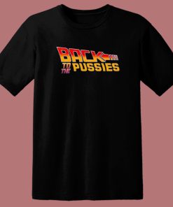 Back To The Pussies T Shirt Style