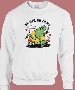 Be Gay Do Crime Frog Funny Sweatshirt