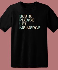 Bestie Please Let Me Merge T Shirt Style