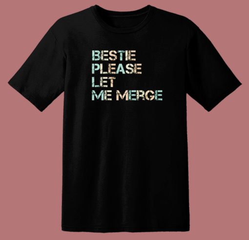 Bestie Please Let Me Merge T Shirt Style