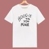 Boogie ‘Til You Puke T Shirt Style