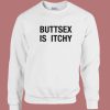 Buttsex Is Itchy Sweatshirt