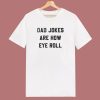 Dad Jokes Are How Eye Roll T Shirt Style