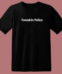 Foreskin Police T Shirt Style