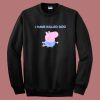 Funny Peppa Pig I Have Killed God Sweatshirt