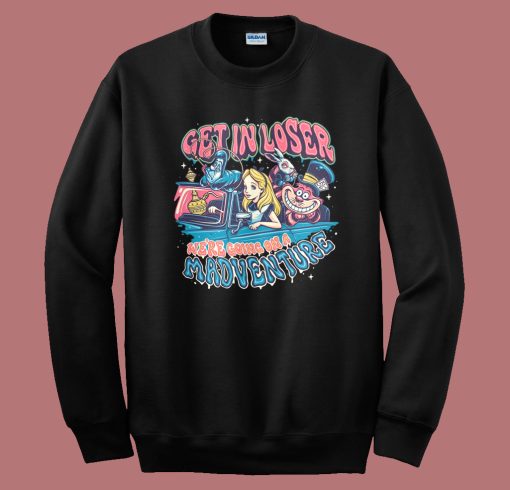 Get In Loser Madventure Sweatshirt