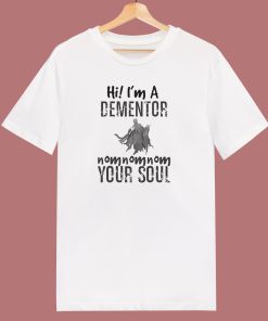 Hi I’m A Dementor Your Soul T Shirt Style