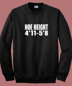 Hoe Height 4’11 5’8 Sweatshirt