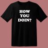 How You Doin T Shirt Style