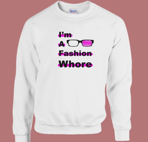 I Am A Fashion Whore Sweatshirt
