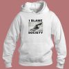 I Blame Society Hoodie Style