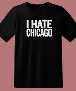 I Hate Chicago T Shirt Style