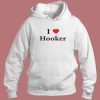 I Love Hooker Hoodie Style