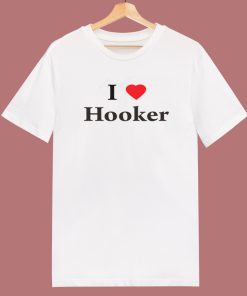I Love Hooker T Shirt Style