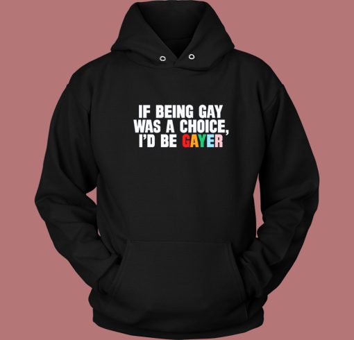 If Being Gay Was A Choice Gayer Hoodie Style