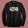 If Being Gay Was A Choice Gayer Sweatshirt