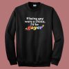 If Being Gay Was A Choice I’d Be Gayer Pride Sweatshirt