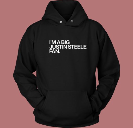 I’m A Big Justin Steele Fan Hoodie Style
