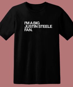 I’m A Big Justin Steele Fan T Shirt Style