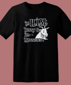 I’m Him Horny and Ill Mannered T Shirt Style