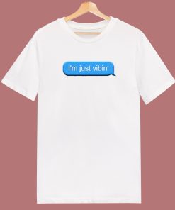 I’m Just Vibin T Shirt Style